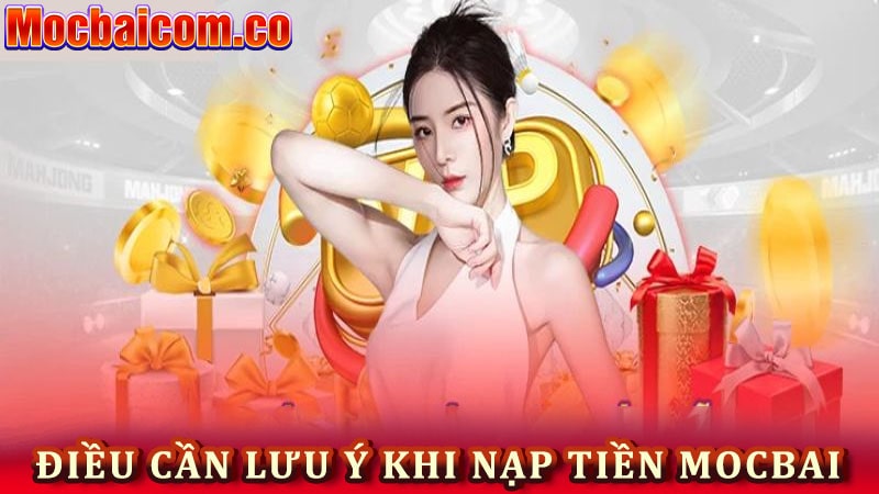 Điều cần lưu ý khi nạp tiền mocbai 