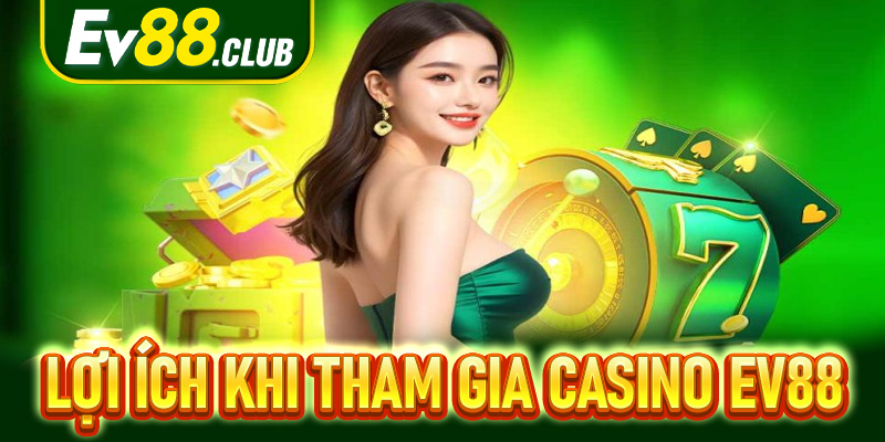 Các Lợi Ích Khi Tham Gia Casino EV88