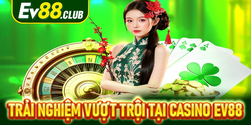 Trải Nghiệm Vượt Trội Với Công Nghệ Tại Casino EV88